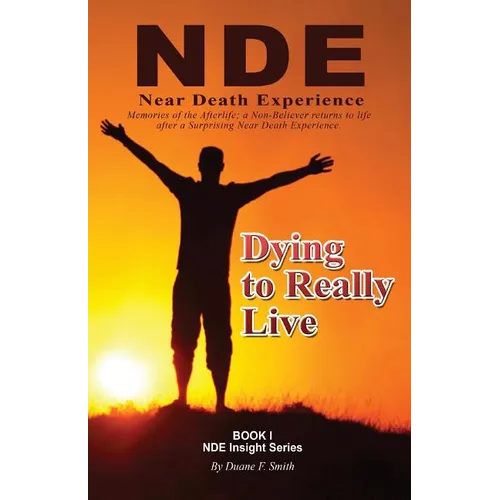 Dying to Really Live: Memories of the Afterlife; A Non-Believer Returns to Life After a Surprising Near Death Experience