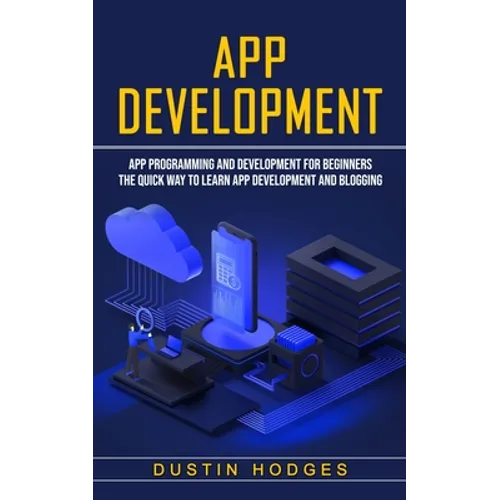 App Development: App Programming and Development for Beginners (The Quick Way to Learn App Development and Blogging)