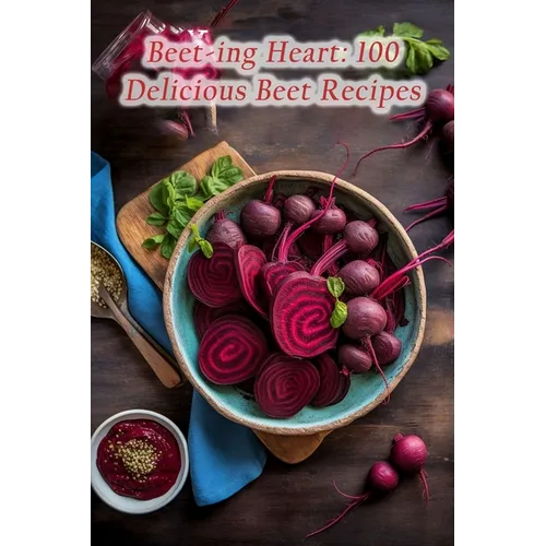 Beet-ing Heart: 100 Delicious Beet Recipes