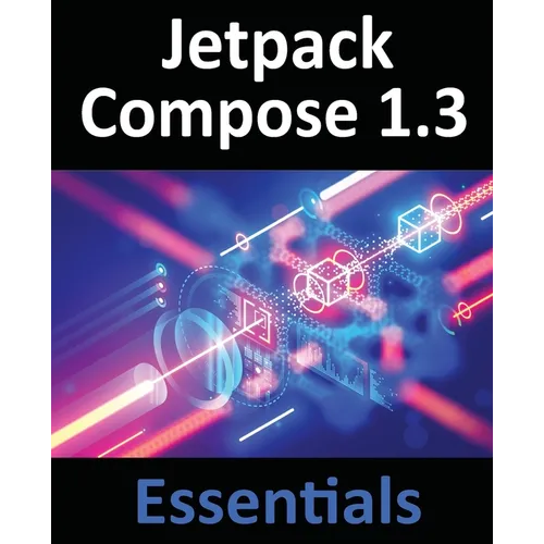 Jetpack Compose 1.3 Essentials: Developing Android Apps with Jetpack Compose 1.3, Android Studio, and Kotlin