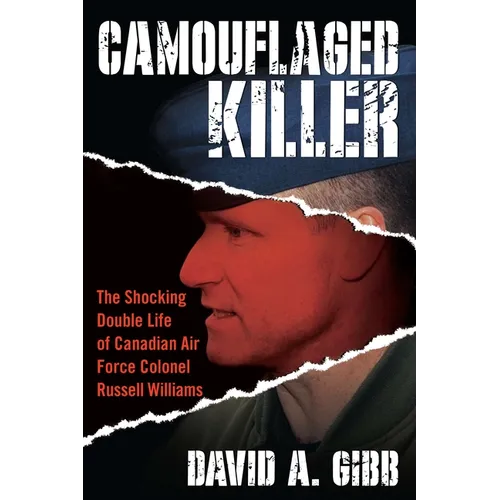 Camouflaged Killer: The Shocking Double Life of Canadian Air Force Colonel Russell Williams