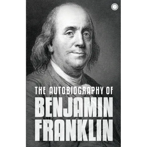 The Autobiography of Benjamin Franklin: The Autobiography