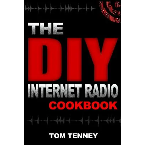 The DIY Internet Radio Cookbook: A Beginner's Guide to Building Your Own 24/7 Streaming Network