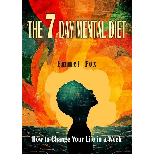 The Seven Day Mental Diet: How to Change Your Life in a Week