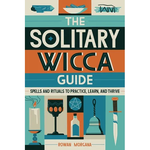 The Solitary Wicca Guide: Spells and Rituals to Practice, Learn, and Thrive
