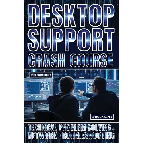 Desktop Support Crash Course: Technical Problem Solving And Network Troubleshooting