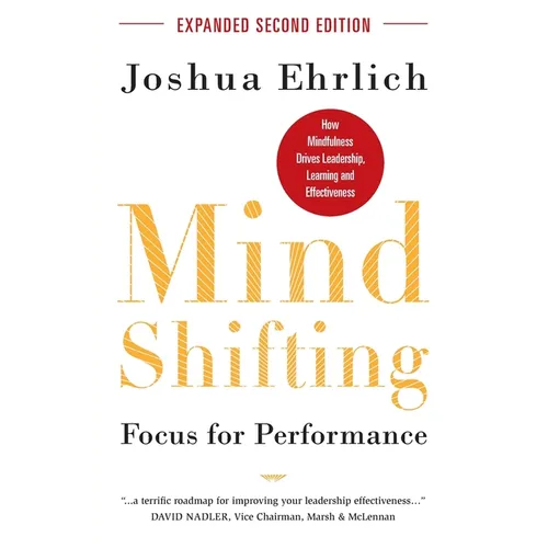 Mindshifting: Focus for Performance: How Mindfulness Drives Leadership, Learning and Effectiveness