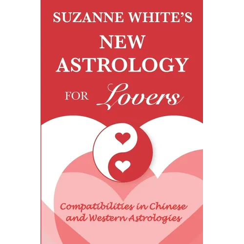 The New Astrology for Lovers: Compatibilites in Chinese and Western Astrologies