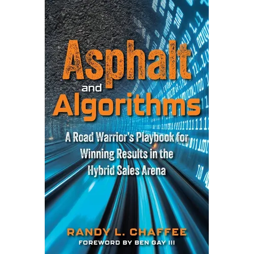 Asphalt and Algorithms: A Road Warrior's Playbook for Winning Results in the Hybrid Sales Arena