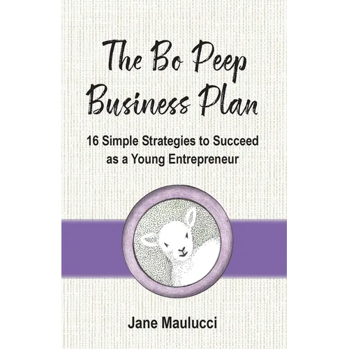 The Bo Peep Business Plan: 16 Simple Strategies to Succeed as a Young Entrepreneur