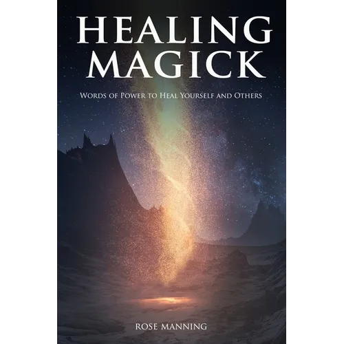 Healing Magick: Words of Power to Heal Yourself and Others