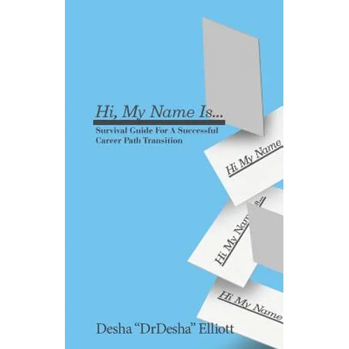 Hi My Name Is...: Survival Guide for a Successful Career Path Transition