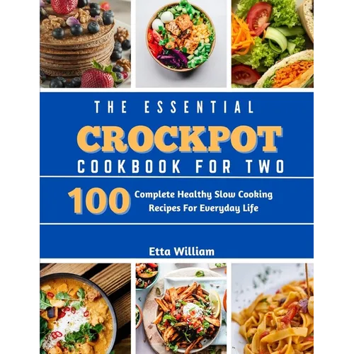 The Essential Crockpot Cookbook For Two: 100 Complete Healthy Slow Cooking Recipes For Everyday Life