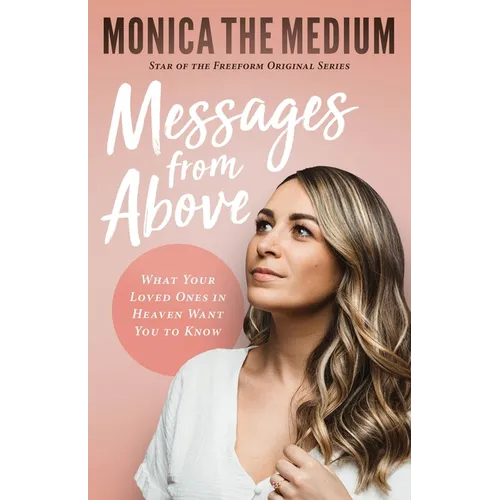 Messages from Above: What Your Loved Ones in Heaven Want You to Know