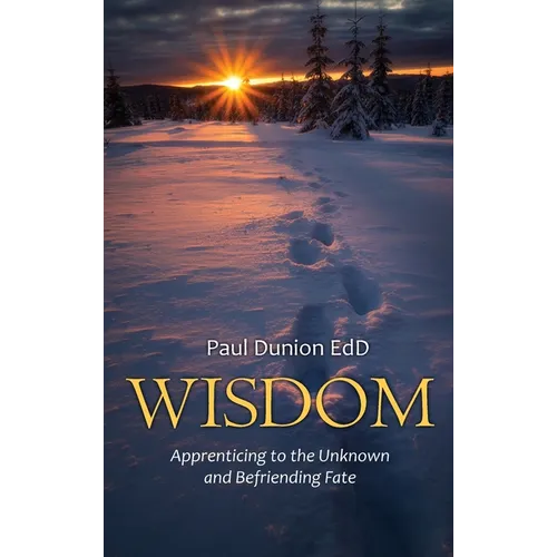 Wisdom: Apprenticing to the Unknown and Befriending Fate