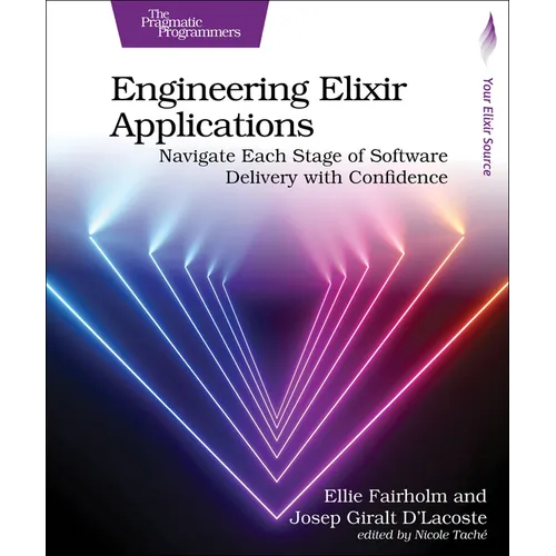 Engineering Elixir Applications: Navigate Each Stage of Software Delivery with Confidence