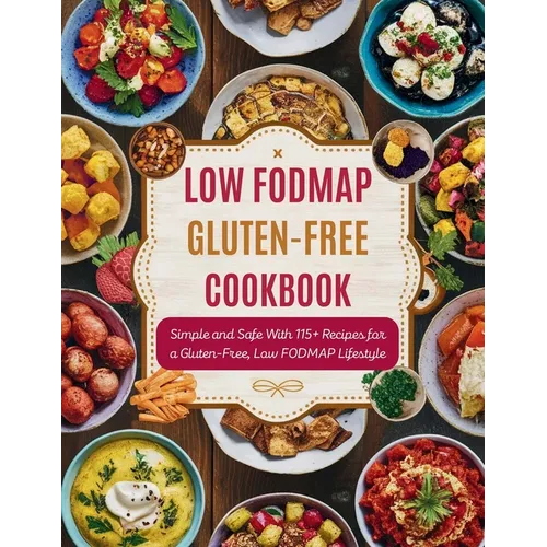 Low FODMAP Gluten-Free Cookbook: Simple and Safe With 115+ Recipes for a Gluten-Free, Low FODMAP Lifestyle