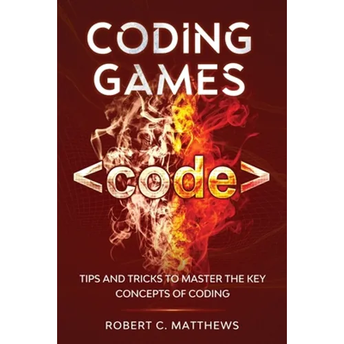 Coding Games: Tips and Tricks to Master the Key Concepts of Coding