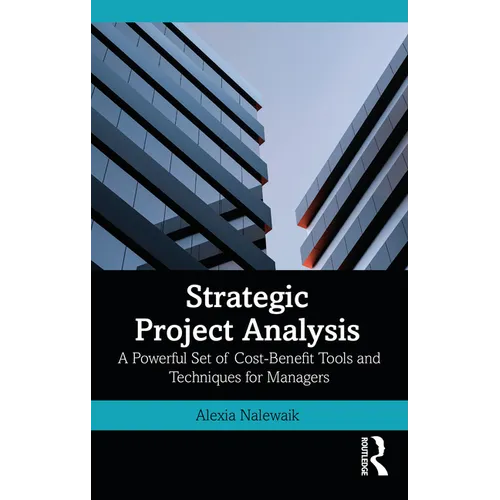 Strategic Project Analysis: A Powerful Set of Cost-Benefit Tools and Techniques for Managers