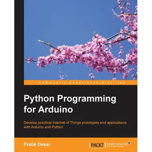 Python Programming for Arduino: Develop practical Internet of Things prototypes and applications with Arduino and Python