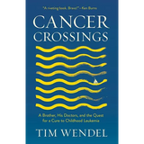 Cancer Crossings: A Brother, His Doctors, and the Quest for a Cure to Childhood Leukemia - Hardcover
