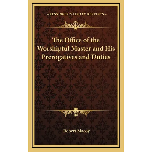 The Office of the Worshipful Master and His Prerogatives and Duties