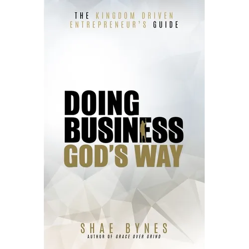 The Kingdom Driven Entrepreneur's Guide: Doing Business God's Way