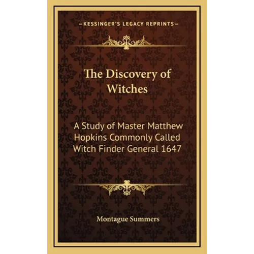 The Discovery of Witches: A Study of Master Matthew Hopkins Commonly Called Witch Finder General 1647