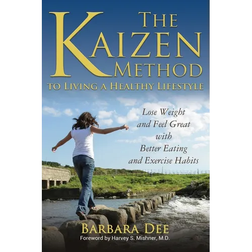 The Kaizen Method to Living a Healthy Lifestyle: Lose Weight and Feel Great with Better Eating and Exercise Habits