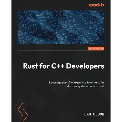 Rust for C++ Developers: Leverage your C++ expertise to write safer and faster systems code in Rust