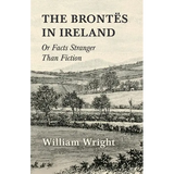 The Brontes in Ireland; Or, Facts Stranger than Fiction - Paperback