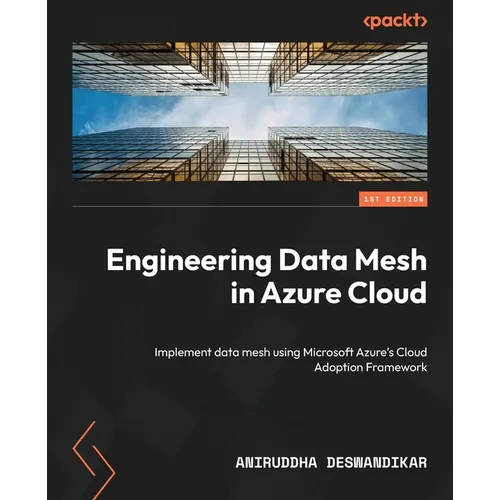 Engineering Data Mesh in Azure Cloud: Implement data mesh using Microsoft Azure's Cloud Adoption Framework