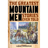 The Greatest Mountain Men Stories Ever Told