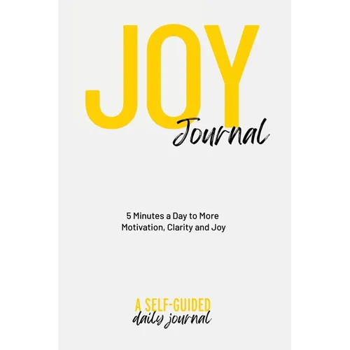 Joy Journal Self-Guided Journal: Your Daily Guide to Transforming Your Life & Finding More Joy
