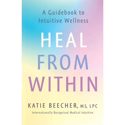 Heal from Within: A Guidebook to Intuitive Wellness