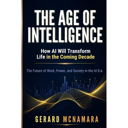 The Age of Intelligence: How AI Will Transform Life in the Coming Decade