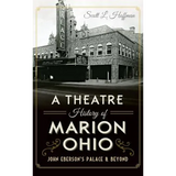 A Theatre History of Marion, Ohio: John Eberson's Palace & Beyond - Hardcover