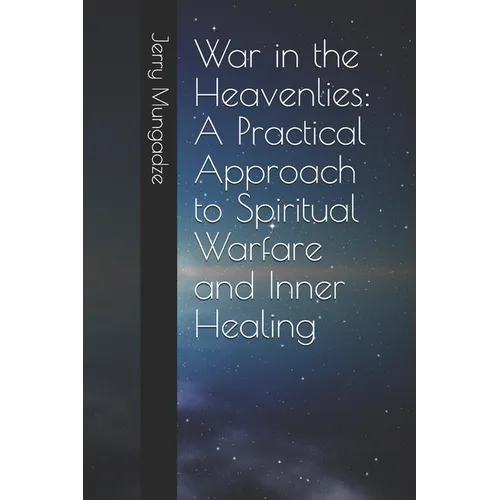 War in the Heavenlies: A Practical Approach to Spiritual Warfare and Inner Healing