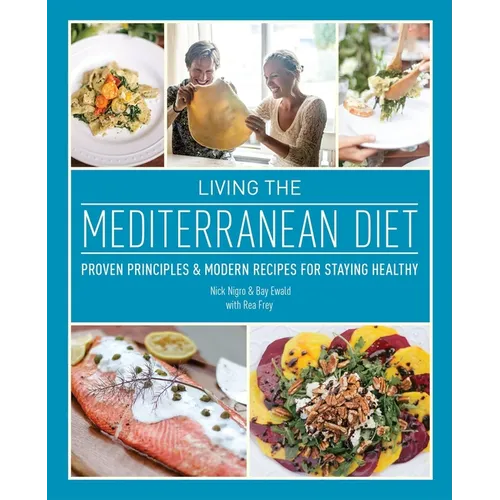 Living the Mediterranean Diet: Proven Principles and Modern Recipes for Staying Healthy