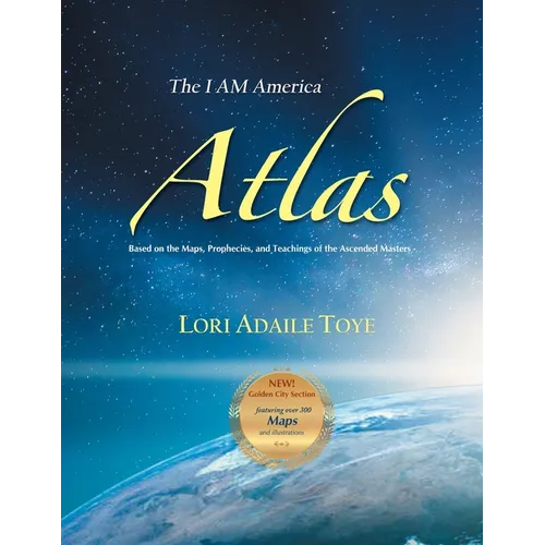 The I AM America Atlas for 2021 and Beyond: Based on the Maps, Prophecies, and Teachings of the Ascended Masters
