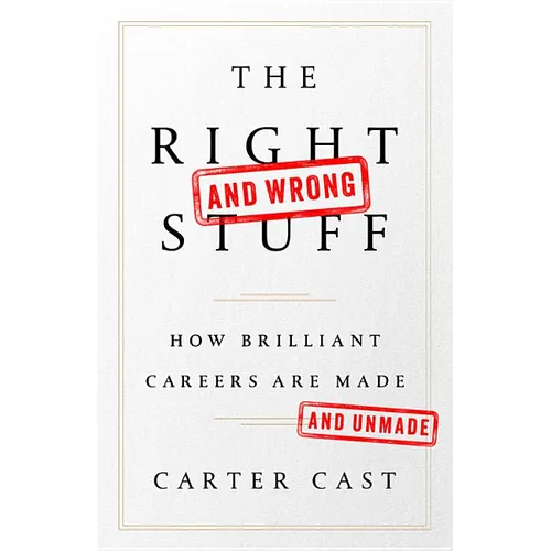 The Right-And Wrong-Stuff: How Brilliant Careers Are Made and Unmade