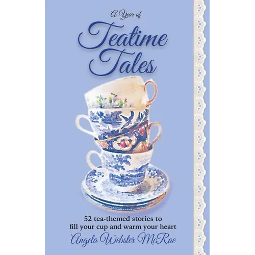 A Year of Teatime Tales: 52 tea-themed stories to fill your cup and warm your heart