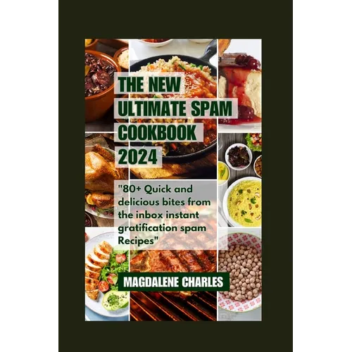 The New Ultimate Spam Cookbook 2024: 80+ Quick and delicious Bites from the Inbox Instant Gratification Spam Recipes