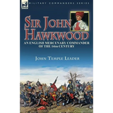 Sir John Hawkwood: an English Mercenary Commander of the 14th Century