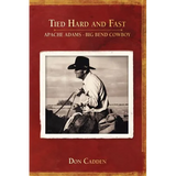 Tied Hard and Fast: Apache Adams-Big Bend Cowboy - Paperback
