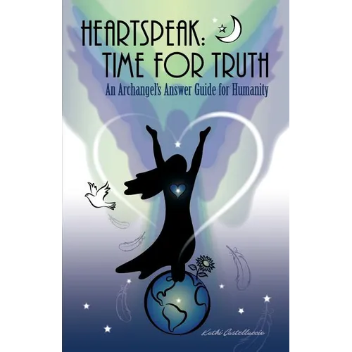 Heartspeak: Time for Truth - An Archangel's Answer Guide for Humanity