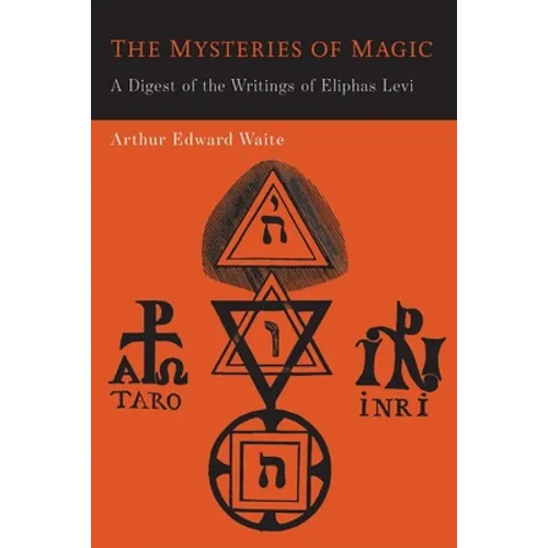 The Mysteries of Magic: A Digest of the Writings of Eliphas Levi