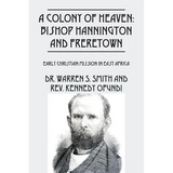 A Colony of Heaven: Bishop Hannington and Freretown - Early Christian Mission in East Africa