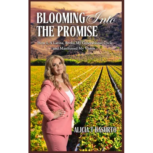 Blooming Into the Promise: How I, A Latina, Broke My Generational Cycle and Manifested My Vision