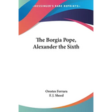 The Borgia Pope, Alexander the Sixth - Paperback